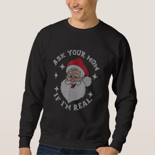 Ask Your Mom If Im Real Santa Christmas Xmas Sweatshirt