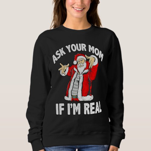 Ask Your Mom If Im Real Santa Funny Christmas Xma Sweatshirt