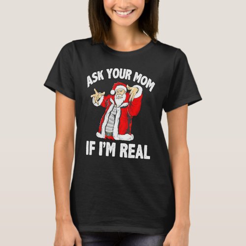 Ask Your Mom If Im Real Santa Funny Christmas Xma T_Shirt