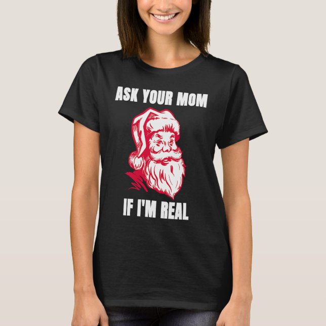 Ask Your Mom If I'm Real  Sarcastic Adult Christma T-Shirt (Front)