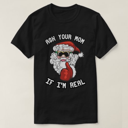 Ask your mom if Im real T_Shirt