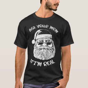 Ask Your Mom If I'm Real Xmas Christmas Santa Cla T-Shirt
