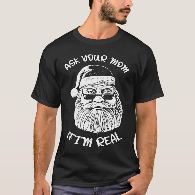Ask Your Mom If I'm Real  Xmas Christmas Santa Cla T-Shirt (Front)