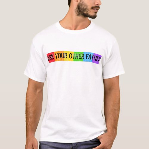 ASK YOUR OTHER FATHER Happy Fathers Day  T_Shirt