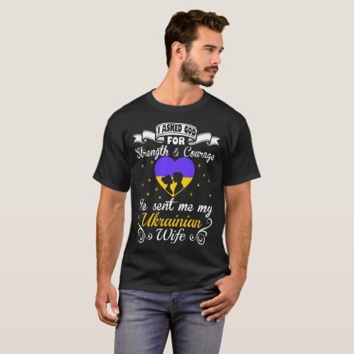 Asked God Strength Courage Sent Ukrainian Wife Tee