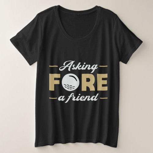 Asking Fore A Friend Golf Golfer Golfing Funny Plus Size T_Shirt
