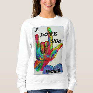 ASL American Sign Language I LOVE YOU MORE Sweatshirt