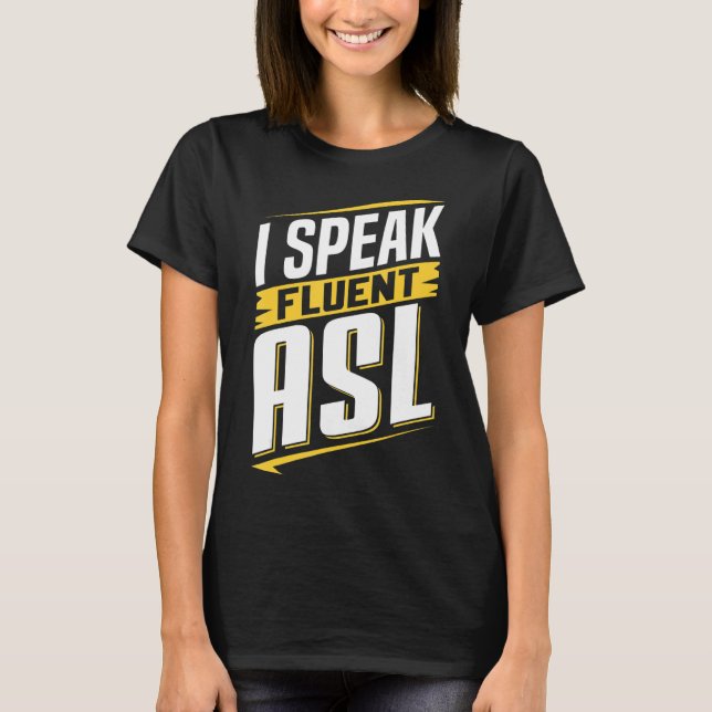 ASL I Speak Fluent ASL Sign Language Deaf Awarenes T-Shirt (Front)