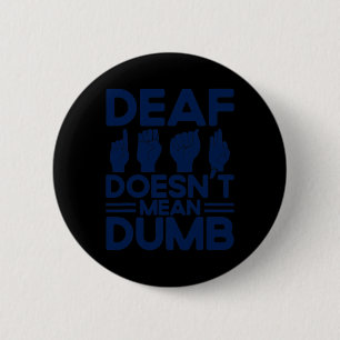 ASL Sign Language Deaf Doesn't Mean Dumb Deaf  Button
