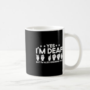 Asl Sign Language I'm Deaf Also Ignoring You Deaf Coffee Mug