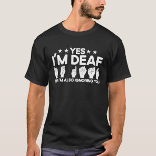 ASL Sign Language I'm Deaf Also Ignoring You Deaf T-Shirt