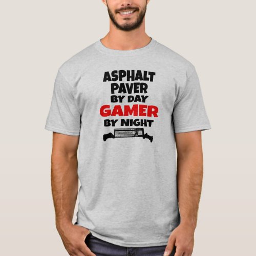 Asphalt Paver by Day Gamer by Night T_Shirt