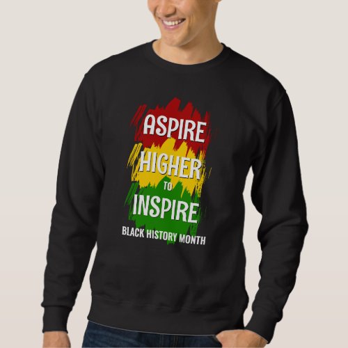 ASPIRE HIGHER TO INSPIRE Black History Month Sweatshirt