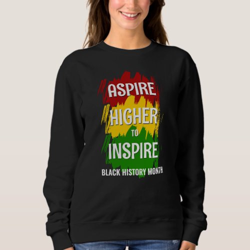 ASPIRE HIGHER TO INSPIRE Black History Month Sweatshirt