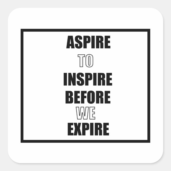 Aspire To Inspire Before You Expire Meaning