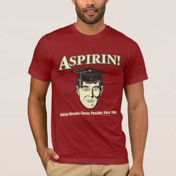 Aspirin: Make Morning Class Possible T-shirt by RetroSpoofs at Zazzle