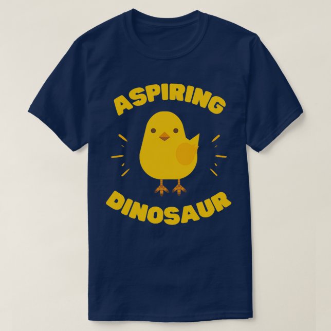 Aspiring Dinosaur Funny Chick T-Shirt (Design Front)
