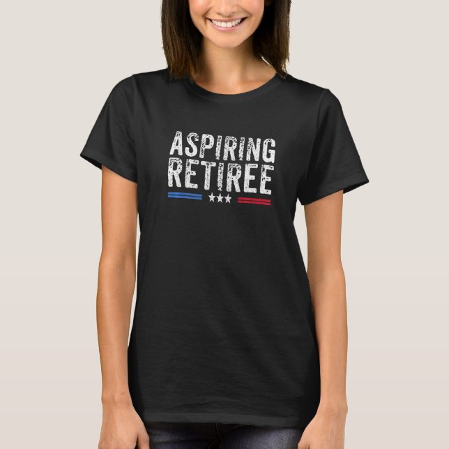 Aspiring Retiree Cute  Retirement Last Day Of Work T-Shirt (Front)