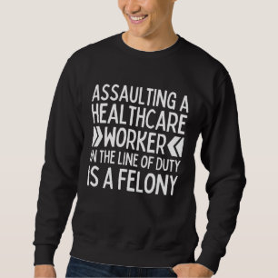 Assaulting Healthcare Worker In The Line Of Duty I Sweatshirt