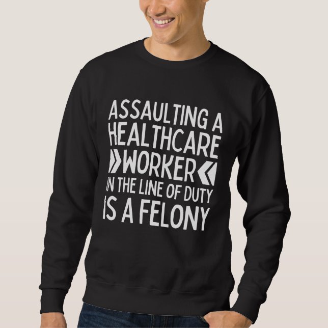 Assaulting Healthcare Worker In The Line Of Duty I Sweatshirt (Front)