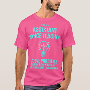 Assistant Dance Teacher Assistant Dance Teacher I T-Shirt