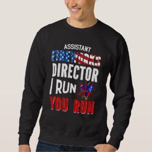 Assistant Fireworks Director I Ran You Run 4th Of  Sweatshirt