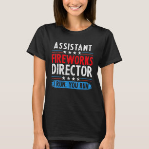 Assistant Fireworks Director If I Run You Run 4th T-Shirt