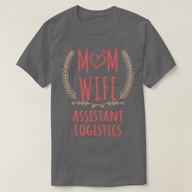 Assistant Logistics MOM WIFE Assistant Logistics a T-Shirt (Design Front)
