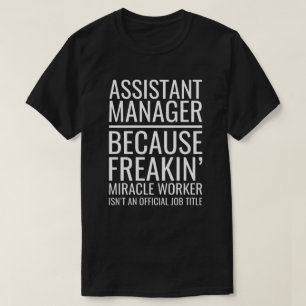 Assistant Manager Because Freakin' Miracle Worker T-Shirt