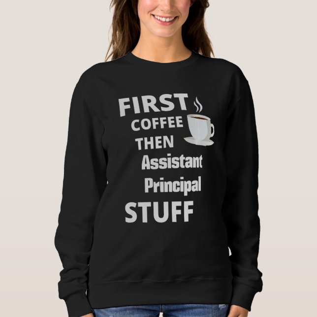 Assistant Principal First Coffee Then Job Sweatshirt (Front)