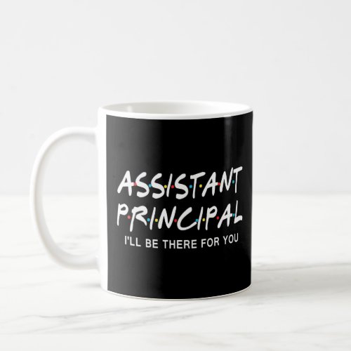 Assistant Principal Ill Be There For You School  Coffee Mug