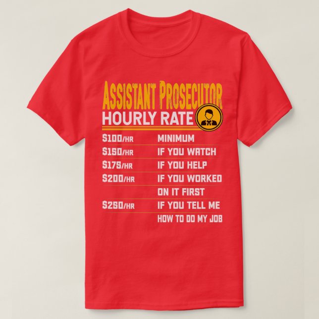 Assistant Prosecutor Hourly Rate Assistant lawyer  T-Shirt (Design Front)
