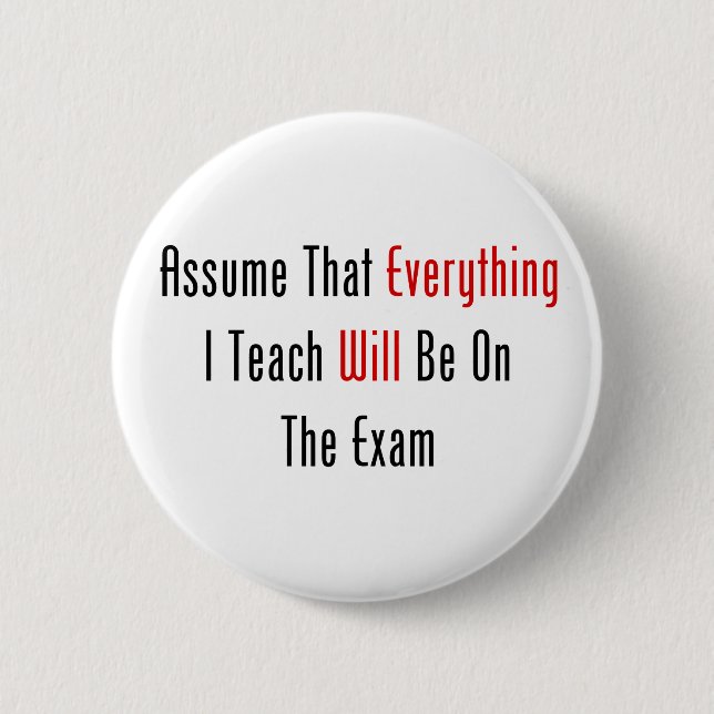Assume That Everything Will Be On The Exam Pinback Button (Front)