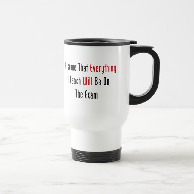 Assume That Everything Will Be On The Exam Travel Mug (Right)
