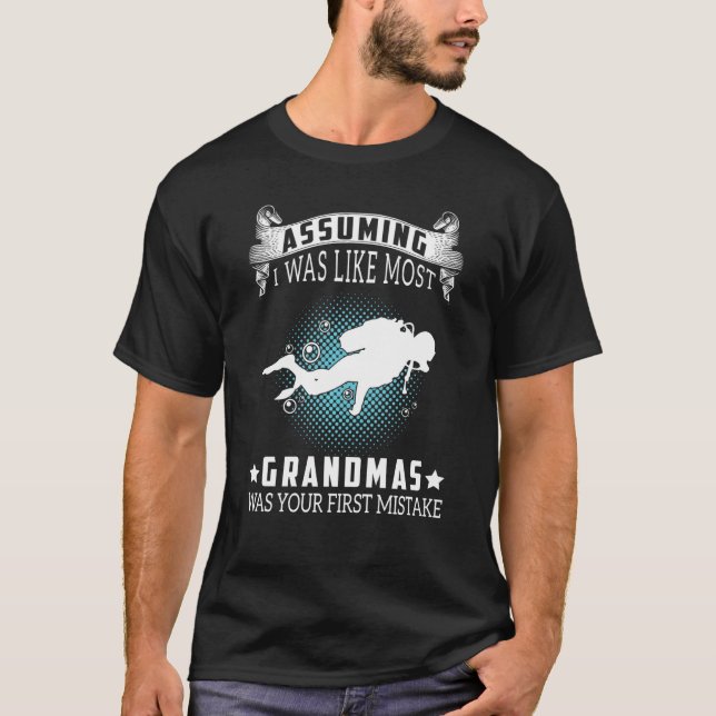 Assuming I Like Most Grandmas Is a Mistake Scuba D T-Shirt (Front)