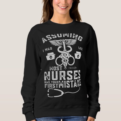 Assuming I Was Like Most Nurses Was Your First Mis Sweatshirt