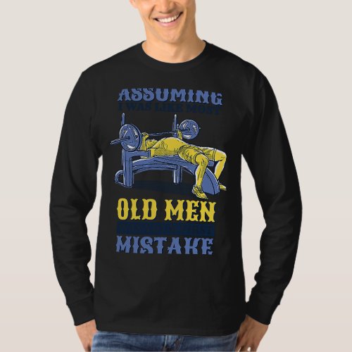 Assuming I Was Like Most Old Men Gym Training T_Shirt