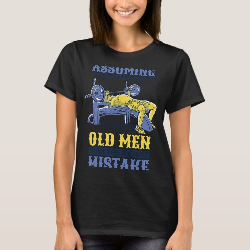Assuming I Was Like Most Old Men Gym Training T_Shirt