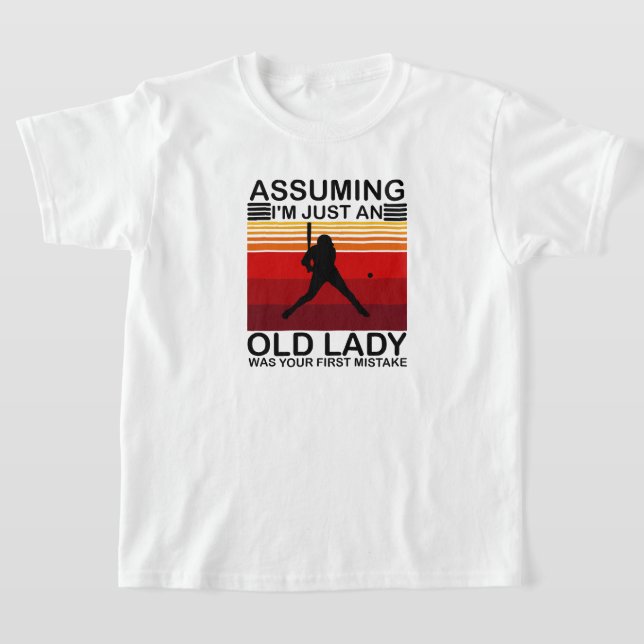 Assuming I'm Just An Old Lady Was Your First  T-Shirt (Laydown)