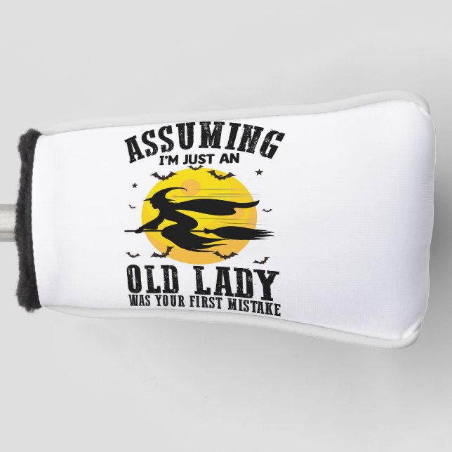 Assuming Im Just An Old Lady Was Your First Witch Golf Head Cover (Front)