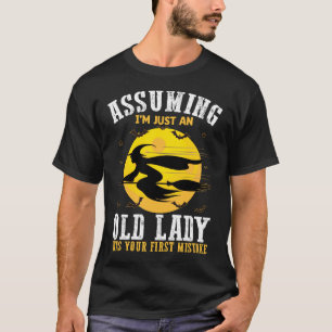 Assuming Im Just An Old Lady Was Your First Witch T-Shirt