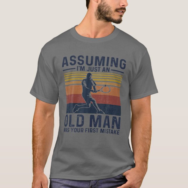 Assuming I'm Just An Old Man Was Your First Mistak T-Shirt (Front)