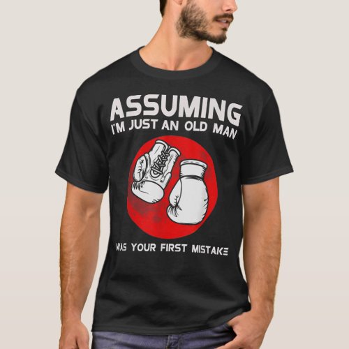 Assuming Im Just An Old Man Was Your First Mistak T_Shirt