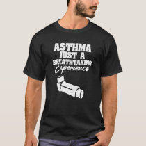 Asthma Just A Breath Taking Experience Asthmatic T-Shirt