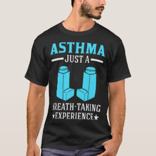 Asthma Just A Breath Taking Experience for Asthmat T-Shirt