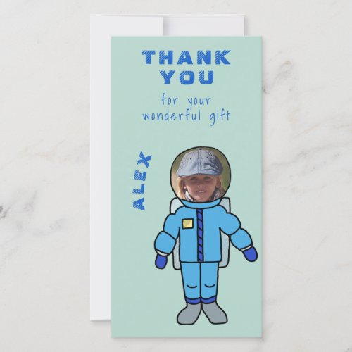 Astronaut Boy Thank You Insert your Face - A personalizable thank you card for kids. A boy astronaut in his blue space suit.
Insert your photo with your kid`s face and use the design tool to adjust it with an astronaut helmet (click costumize further than move and resize your photo till the head fits in the astronaut helmet).
The text " Thank you for your wonderful gift " can be changed. The size, font and colour of the text are costumizable.