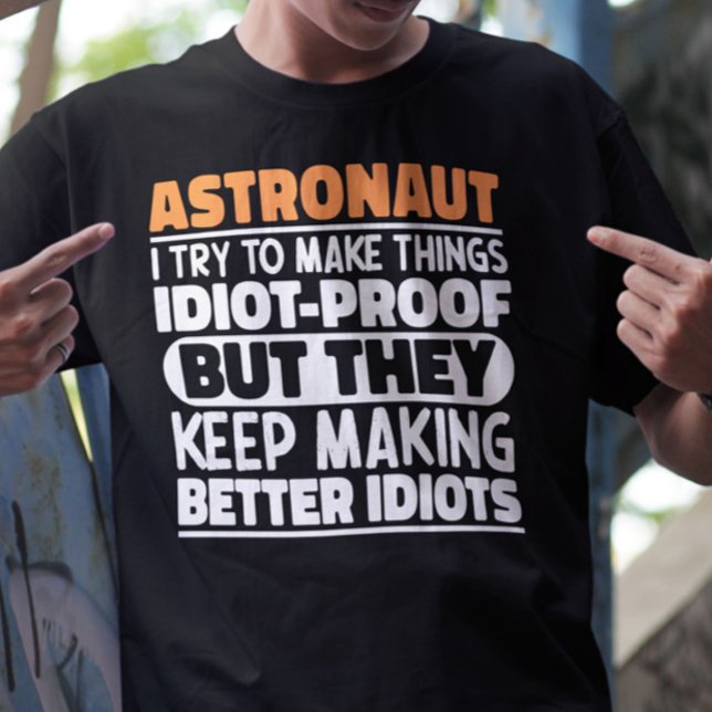 Astronaut I Try To Make Things Idiot Funny Sayings T-Shirt (Creator Uploaded)