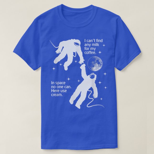 Astronaut Needs Cream For His Coffee Funny Satire  T-Shirt (Design Front)
