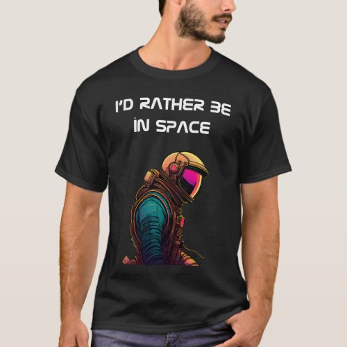 Astronaut Portrait with Id rather be in space T_Shirt