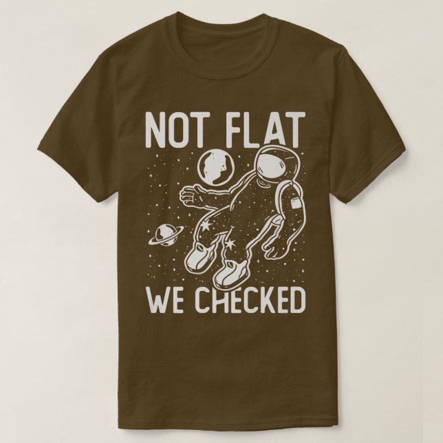 Astronaut Space Round Earth Not Flat We Checked  T-Shirt (Design Front)